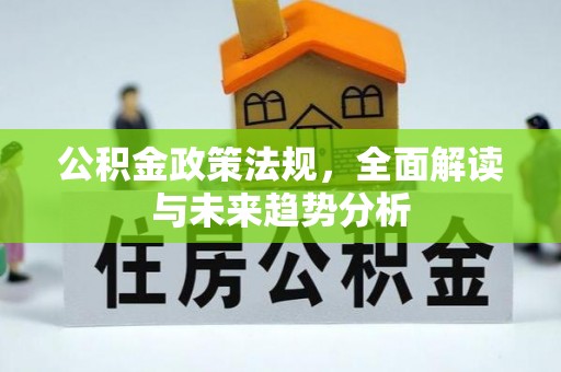 栖霞公积金政策法规，全面解读与未来趋势分析