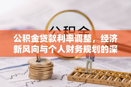 栖霞公积金贷款利率调整，经济新风向与个人财务规划的深远影响