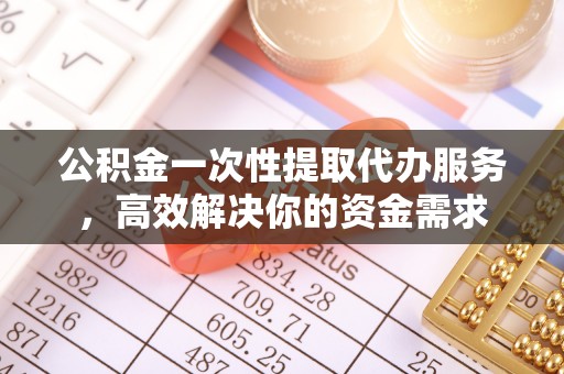 栖霞公积金一次性提取代办服务，高效解决你的资金需求