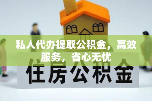 栖霞私人代办提取公积金，高效服务，省心无忧