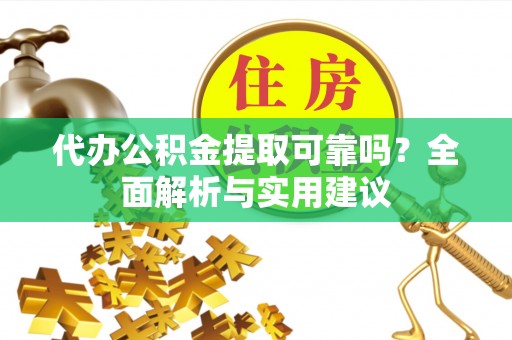栖霞代办公积金提取可靠吗？全面解析与实用建议