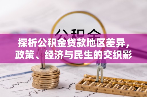 栖霞探析公积金贷款地区差异，政策、经济与民生的交织影响