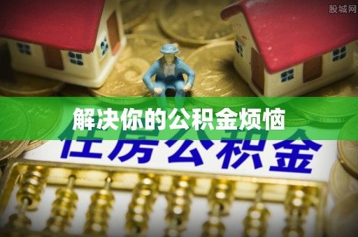 栖霞解决你的公积金烦恼