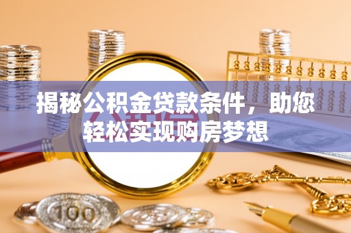 栖霞揭秘公积金贷款条件，助您轻松实现购房梦想