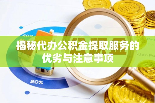 栖霞揭秘代办公积金提取服务的优劣与注意事项