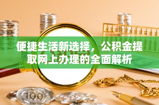 栖霞便捷生活新选择，公积金提取网上办理的全面解析