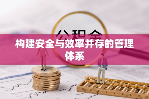 栖霞构建安全与效率并存的管理体系