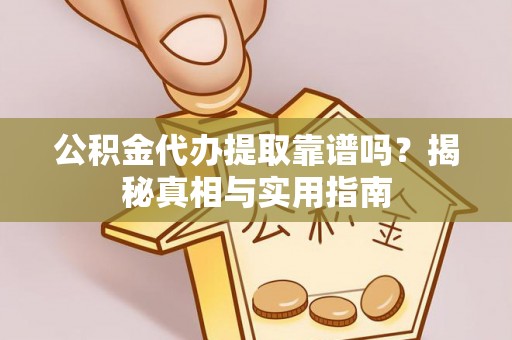 栖霞公积金代办提取靠谱吗？揭秘真相与实用指南