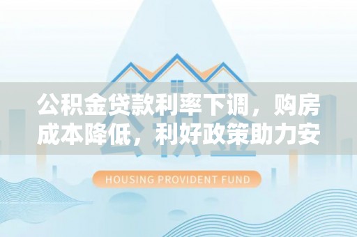 栖霞公积金贷款利率下调，购房成本降低，利好政策助力安居梦想