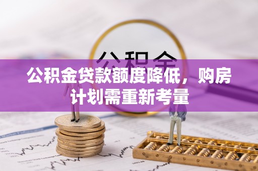 栖霞公积金贷款额度降低，购房计划需重新考量