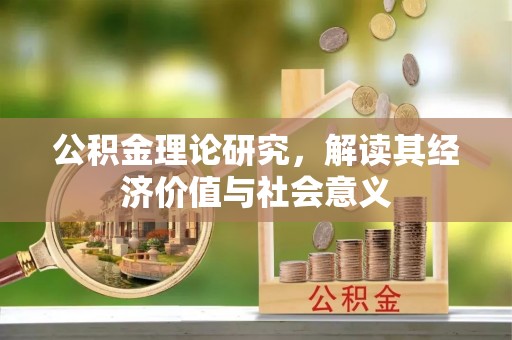 栖霞公积金理论研究，解读其经济价值与社会意义