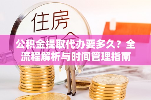 栖霞公积金提取代办要多久？全流程解析与时间管理指南