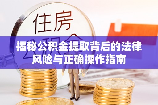 栖霞揭秘公积金提取背后的法律风险与正确操作指南