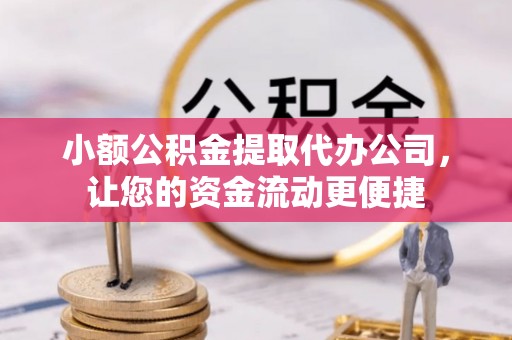 栖霞小额公积金提取代办公司，让您的资金流动更便捷