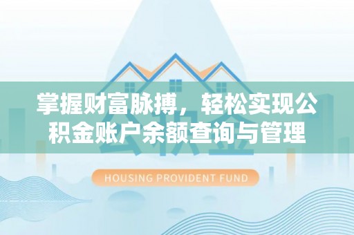 栖霞掌握财富脉搏，轻松实现公积金账户余额查询与管理
