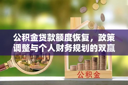 栖霞公积金贷款额度恢复，政策调整与个人财务规划的双赢之道