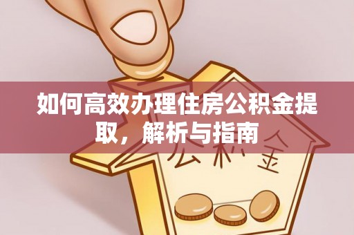 栖霞如何高效办理住房公积金提取，解析与指南