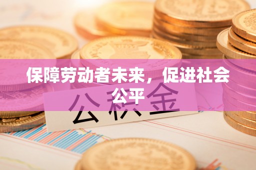 栖霞保障劳动者未来，促进社会公平