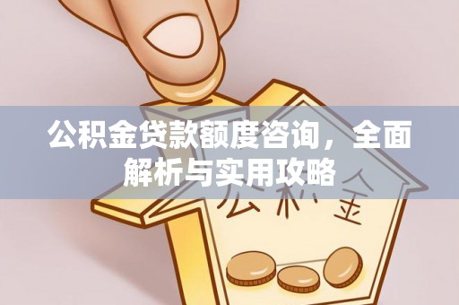 栖霞公积金贷款额度咨询，全面解析与实用攻略