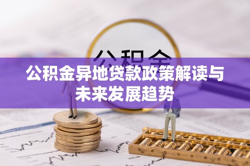 栖霞公积金异地贷款政策解读与未来发展趋势