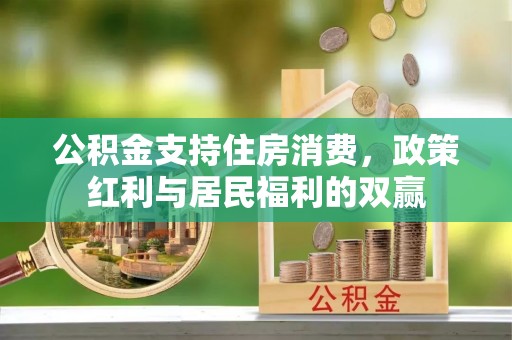 栖霞公积金支持住房消费，政策红利与居民福利的双赢