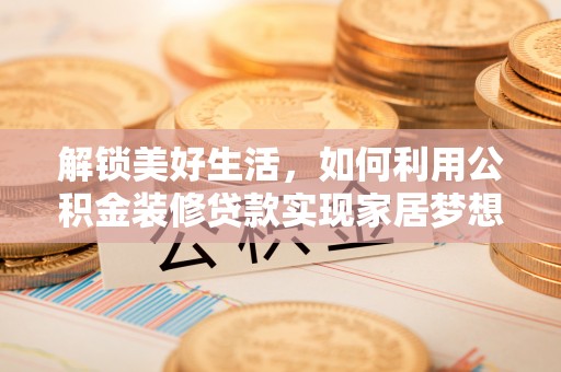 栖霞解锁美好生活，如何利用公积金装修贷款实现家居梦想
