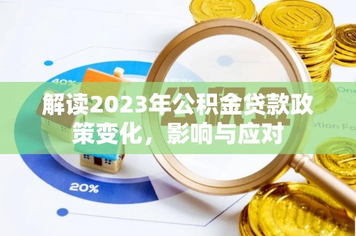 栖霞解读2023年公积金贷款政策变化，影响与应对