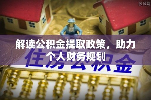 栖霞解读公积金提取政策，助力个人财务规划