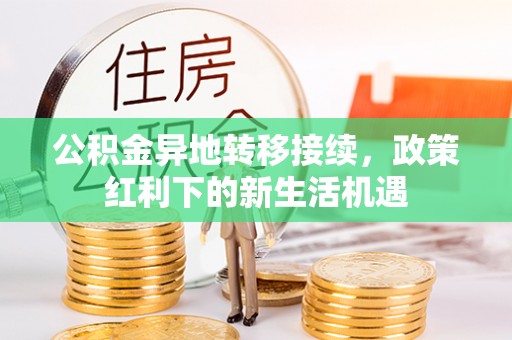 栖霞公积金异地转移接续，政策红利下的新生活机遇
