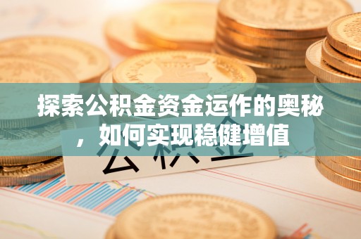 栖霞探索公积金资金运作的奥秘，如何实现稳健增值