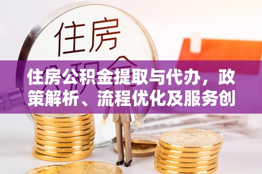 栖霞住房公积金提取与代办，政策解析、流程优化及服务创新