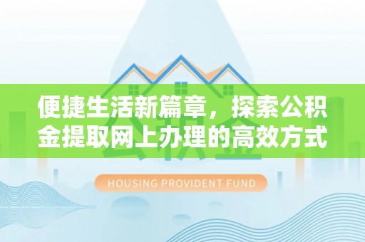 栖霞便捷生活新篇章，探索公积金提取网上办理的高效方式