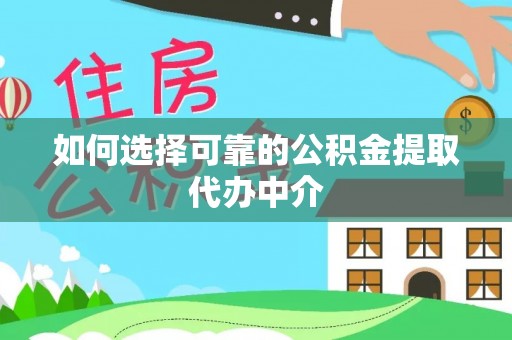 栖霞如何选择可靠的公积金提取代办中介