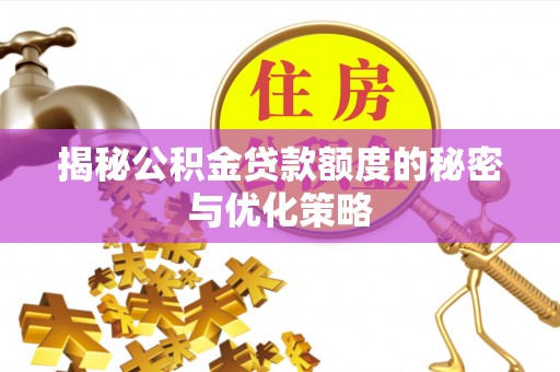 栖霞揭秘公积金贷款额度的秘密与优化策略