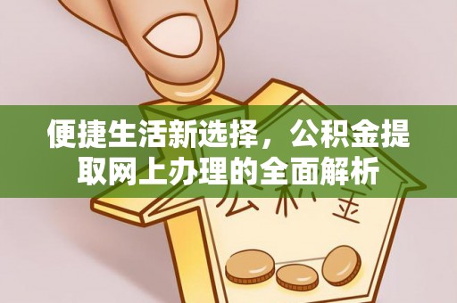 栖霞便捷生活新选择，公积金提取网上办理的全面解析