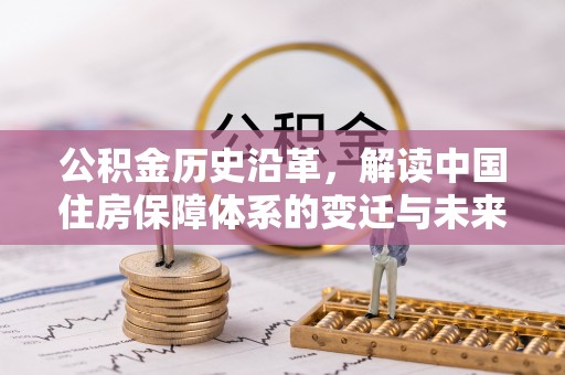 栖霞公积金历史沿革，解读中国住房保障体系的变迁与未来