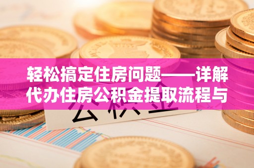 栖霞轻松搞定住房问题——详解代办住房公积金提取流程与技巧