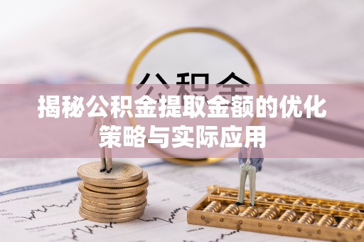 栖霞揭秘公积金提取金额的优化策略与实际应用