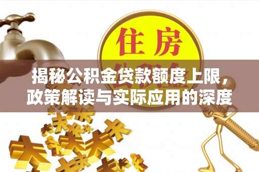 栖霞揭秘公积金贷款额度上限，政策解读与实际应用的深度分析