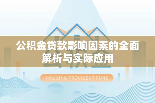 栖霞公积金贷款影响因素的全面解析与实际应用