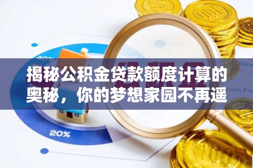 栖霞揭秘公积金贷款额度计算的奥秘，你的梦想家园不再遥不可及
