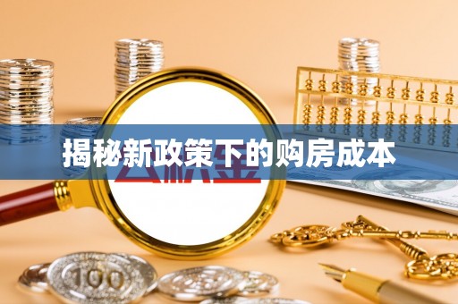 栖霞揭秘新政策下的购房成本