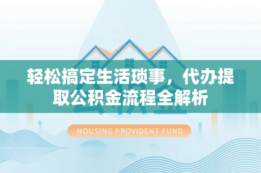 栖霞轻松搞定生活琐事，代办提取公积金流程全解析