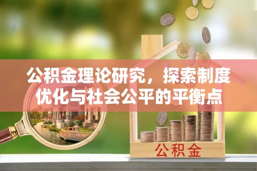 栖霞公积金理论研究，探索制度优化与社会公平的平衡点