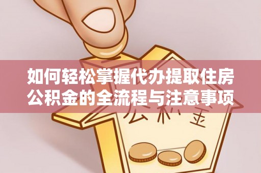 栖霞如何轻松掌握代办提取住房公积金的全流程与注意事项