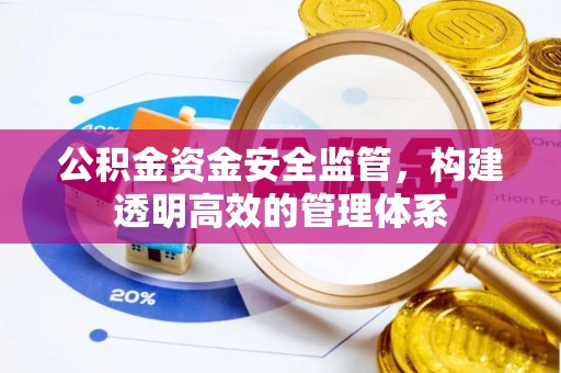 栖霞公积金资金安全监管，构建透明高效的管理体系