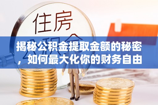 栖霞揭秘公积金提取金额的秘密，如何最大化你的财务自由