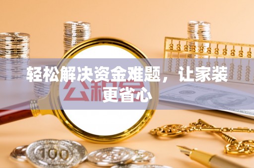 栖霞轻松解决资金难题，让家装更省心