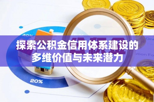 栖霞探索公积金信用体系建设的多维价值与未来潜力