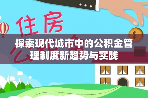 栖霞探索现代城市中的公积金管理制度新趋势与实践